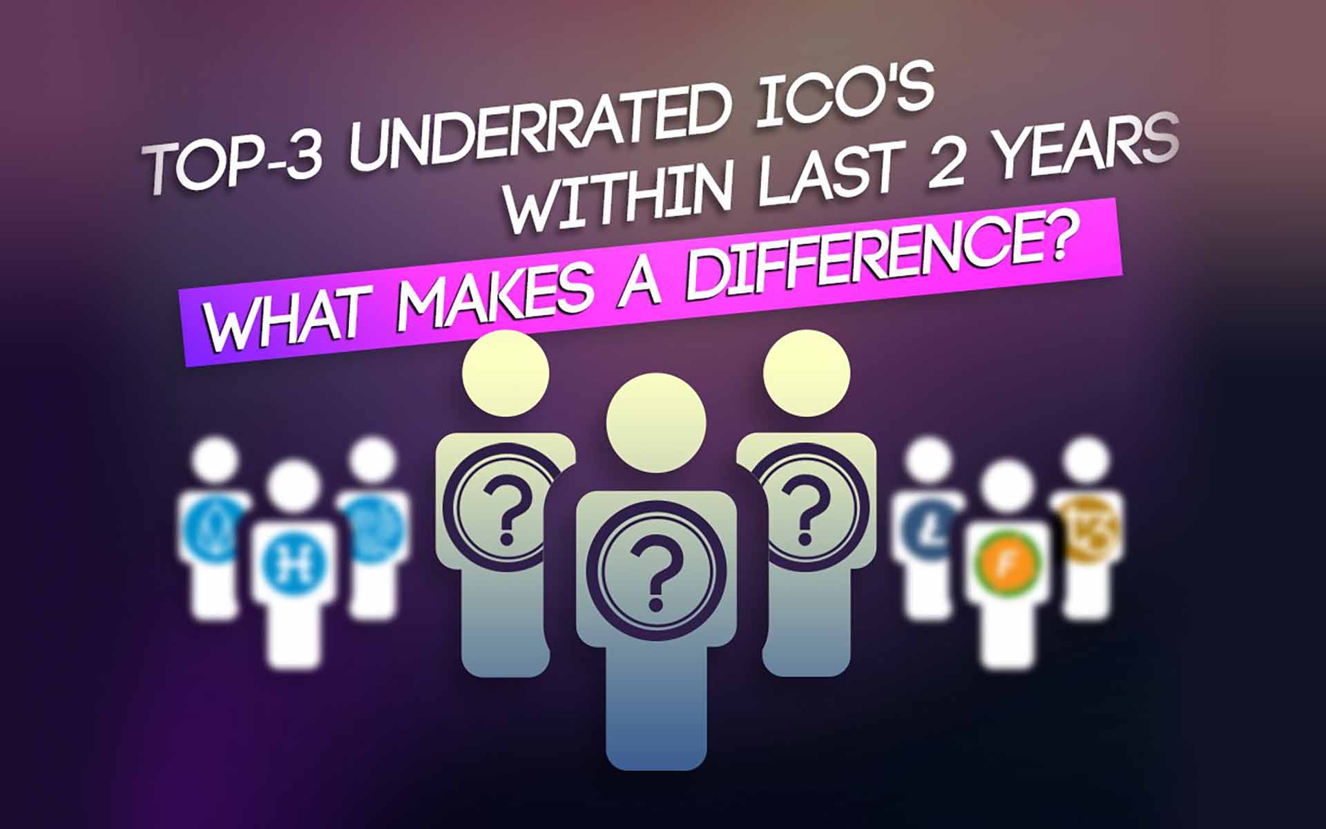 TOP-3 Underrated ICOs Within Last 2 Years: What Makes a Difference?