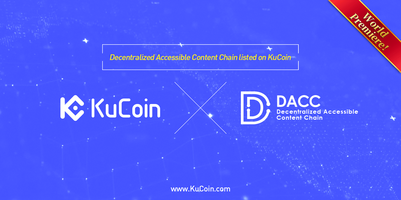 Decentralized Accessible Content Chain (DACC) Gets Listed on KuCoin! World Premiere!