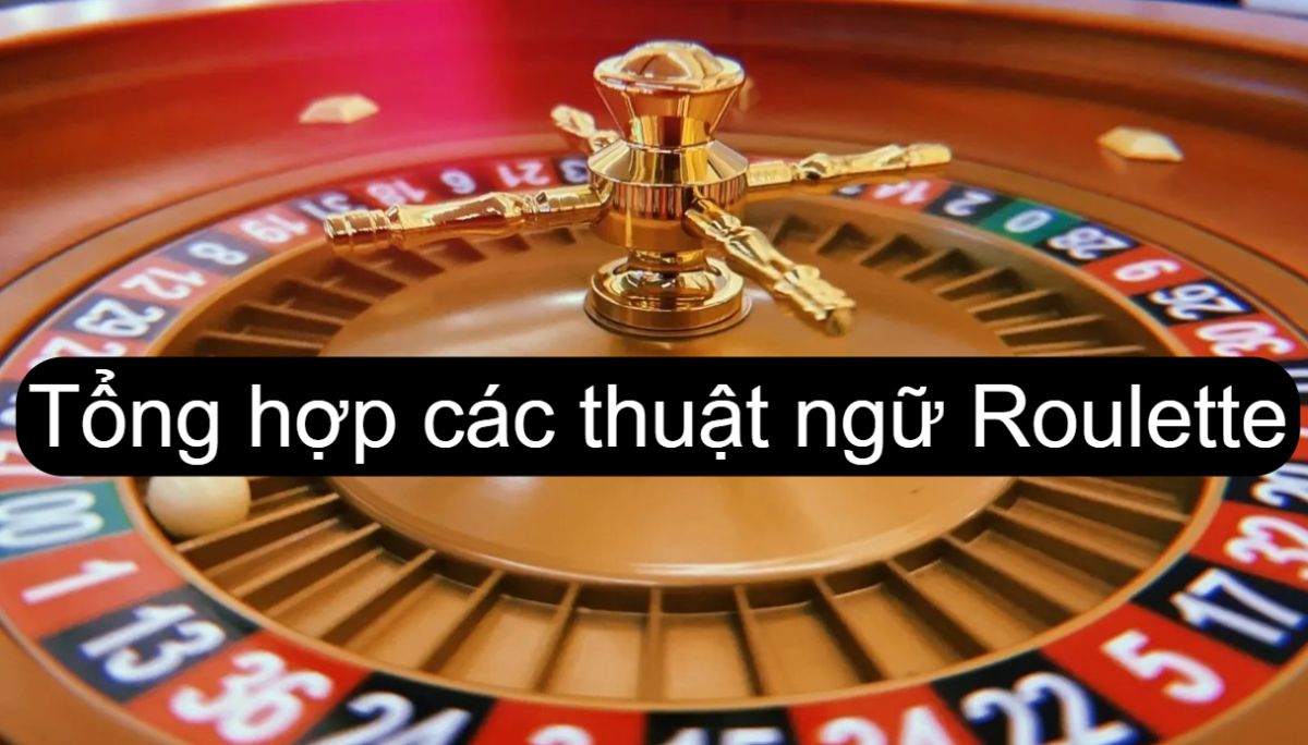 Tổng hợp các thuật ngữ Roulette thường gặp và ý nghĩa