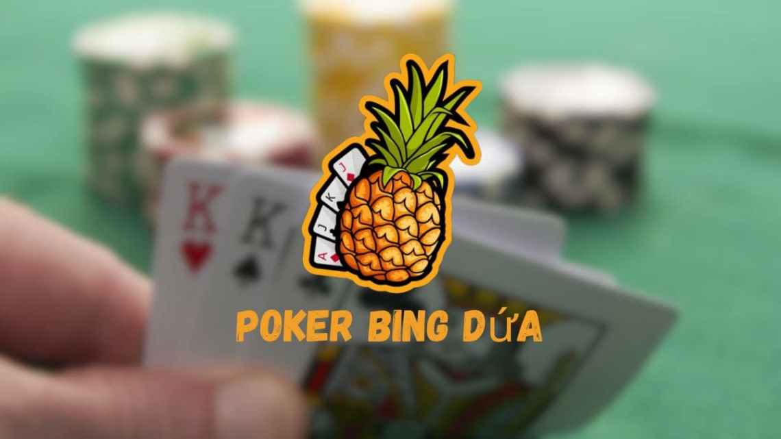 Poker Bing Dứa là gì ? Hướng dẫn cách chơi Poker Bing Dứa từ A - Z